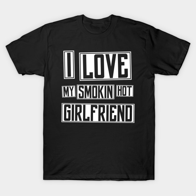 I Love My Smokin Hot Girlfriend - Boyfriend Gift T-Shirt by PugSwagClothing